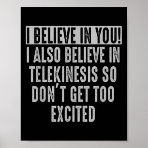 I Believe In You And In Telekinesis Funny Motivati Poster
