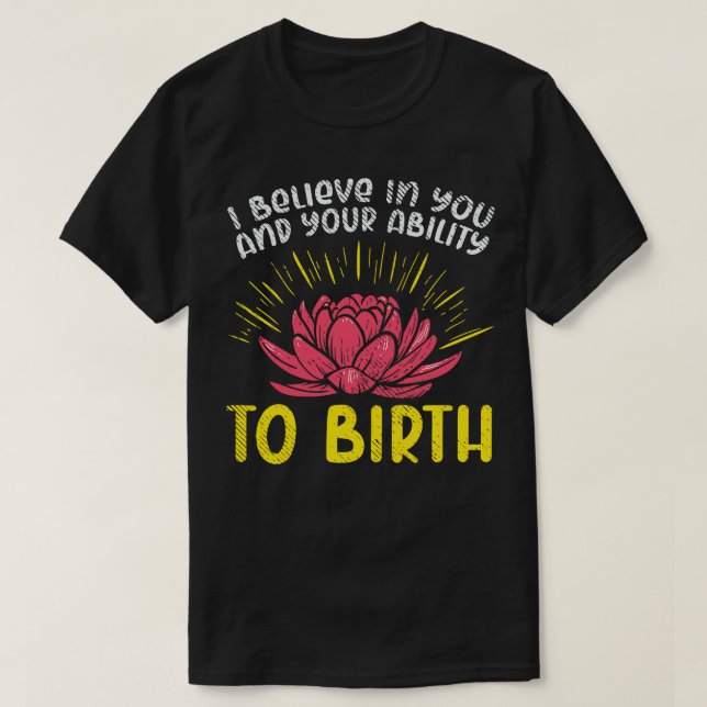 I Believe In You And Your Ability To Birth T-Shirt (Design Front)