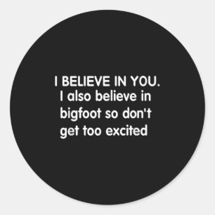 I Believe In You But I Also Believe In Bigfoot Fun Classic Round Sticker