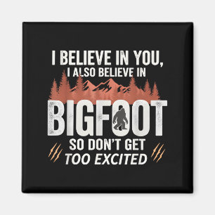 I Believe In,you But I Also Believe In Bigfoot Fun Magnet