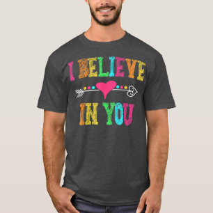 I Believe In You Funny s Print Testing Day Teacher T-Shirt