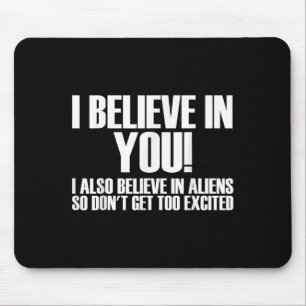 I Believe In You I Also Believe In Aliens So Dont Mouse Mat