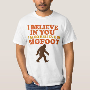 I Believe in You I Also Believe in Bigfoot Funny T-Shirt
