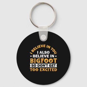 I Believe In You I Believe In Bigfoot Don't Get To Key Ring