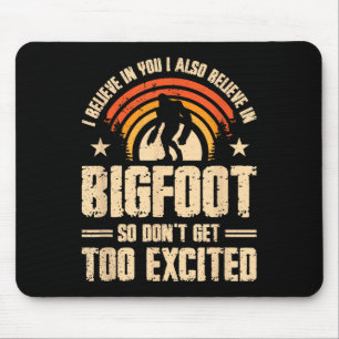 I Believe In You I Believe In Bigfoot Don't Get To Mouse Mat