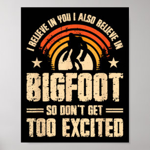 I Believe In You I Believe In Bigfoot Don't Get To Poster