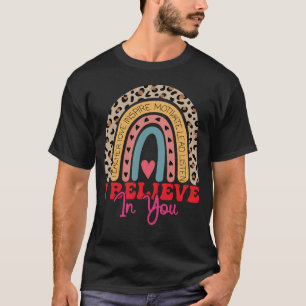 I Believe In You Rainbow Motivational Testing Day  T-Shirt