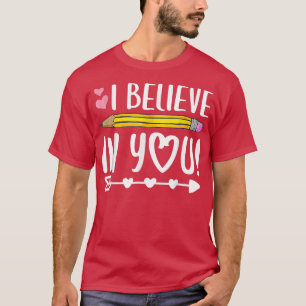 I Believe In You T-Shirt Teacher Testing Day Gift