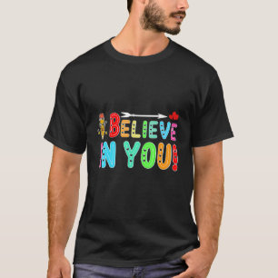 I Believe In You Teacher Test Testing Day T-Shirt