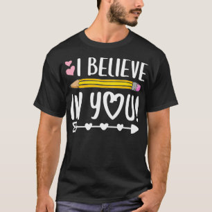 I Believe In You Teacher Testing Day Gift T-Shirt