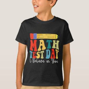 I Believe In You Test Day Motivation Math Testing T-Shirt