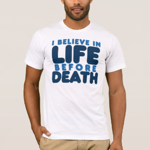 I believe life before death T-Shirt