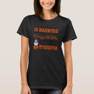 I Believe My House Is Haunted Every Time I Look In T-Shirt