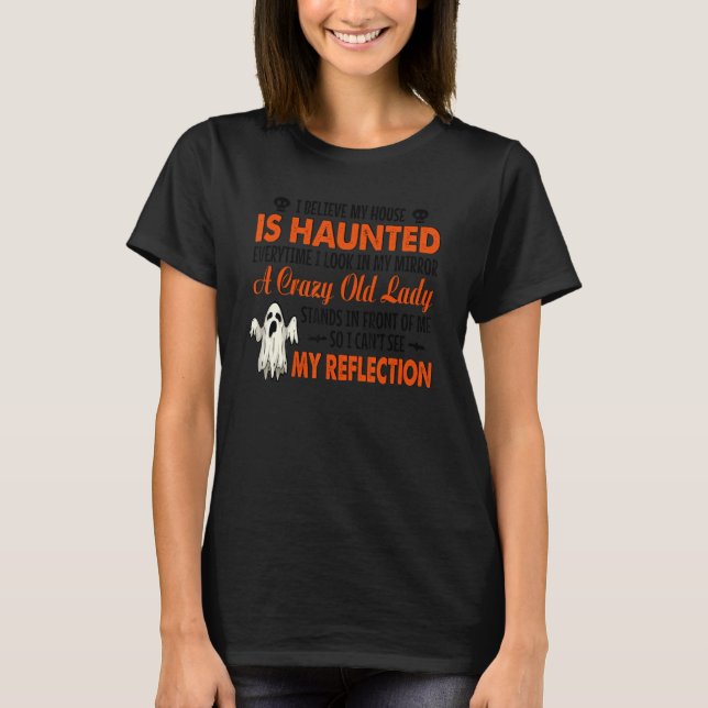 I Believe My House Is Haunted Everytime I Look In  T-Shirt (Front)