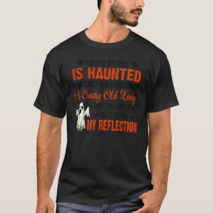 I Believe My House Is Haunted Everytime I Look In  T-Shirt