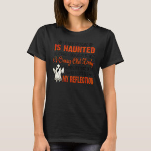 I Believe My House Is Haunted Everytime I Look In T-Shirt