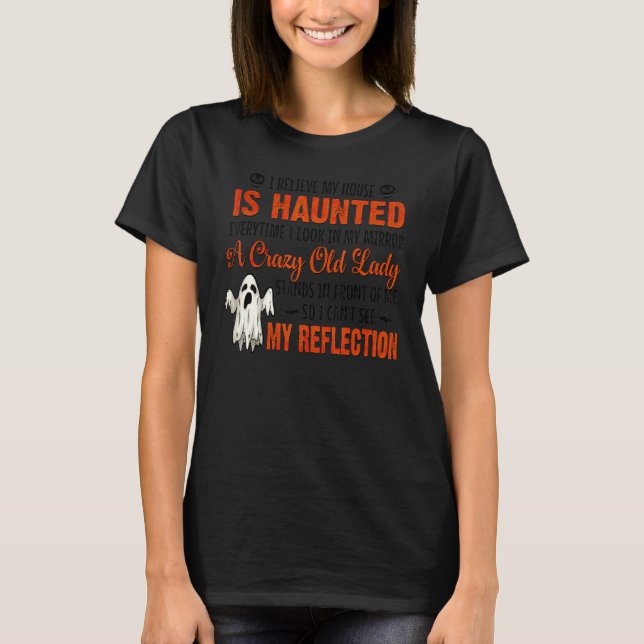 I Believe My House Is Haunted Everytime I Look In  T-Shirt (Front)