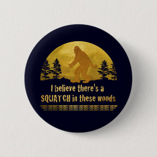 I believe there's a SQUATCH in these woods 6 Cm Round Badge