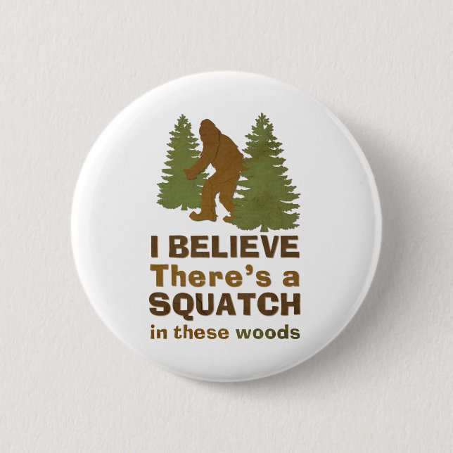 I believe there's a SQUATCH in these woods 6 Cm Round Badge (Front)