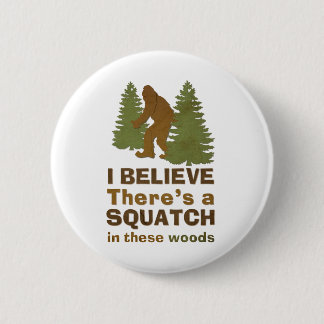 I believe there's a SQUATCH in these woods 6 Cm Round Badge