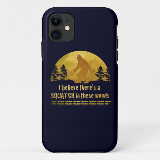 I believe there's a SQUATCH in these woods iPhone 11 Case