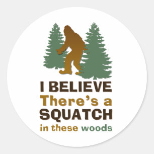 I believe there's a SQUATCH in these woods Classic Round Sticker