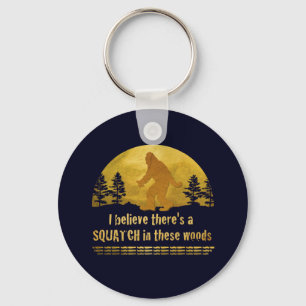 I believe there's a SQUATCH in these woods Key Ring
