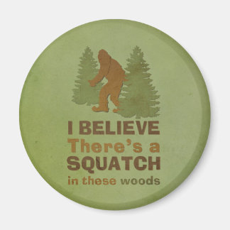 I believe there's a SQUATCH in these woods Magnet
