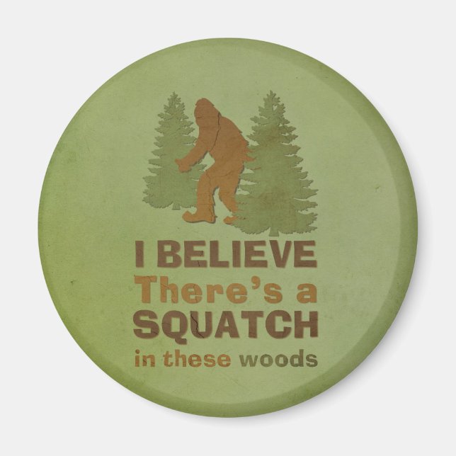 I believe there's a SQUATCH in these woods Magnet (Front)