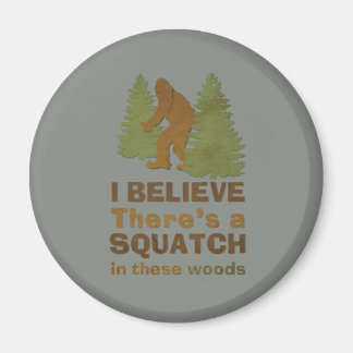 I believe there's a SQUATCH in these woods Magnet