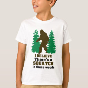 I believe there's a SQUATCH in these woods T-Shirt