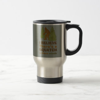 I believe there's a SQUATCH in these woods Travel Mug