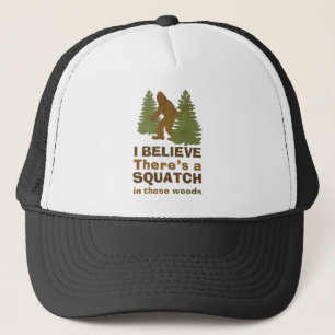 I believe there's a SQUATCH in these woods Trucker Hat