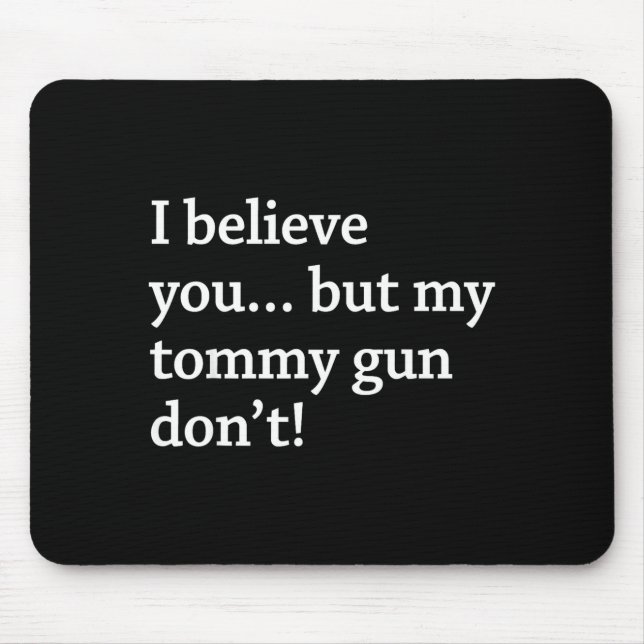 I Believe You... But My Tommy Gun Don’t!  Mouse Mat (Front)