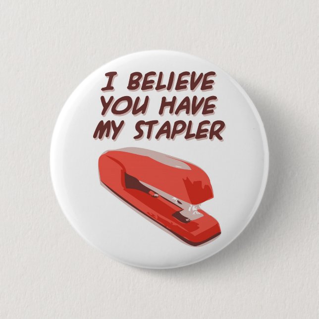 I BELIEVE YOU HAVE MY STAPLER 6 CM ROUND BADGE (Front)