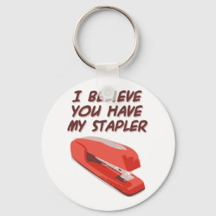 I BELIEVE YOU HAVE MY STAPLER KEY RING