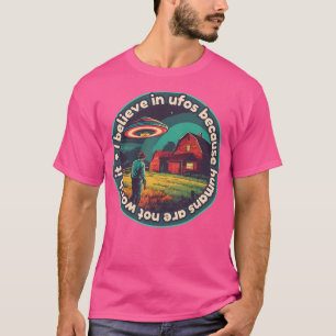 I Belive In Ufos Because Humans Are Not Worth It T-Shirt