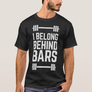 I belong behind bars Funny Weight Lifting Humour T-Shirt