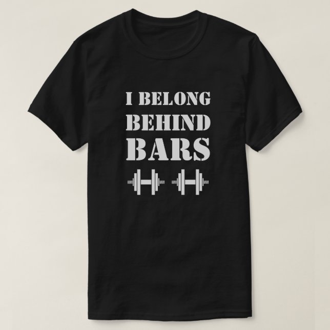 I BELONG BEHIND BARS Funny Workout Quote T-Shirt (Design Front)