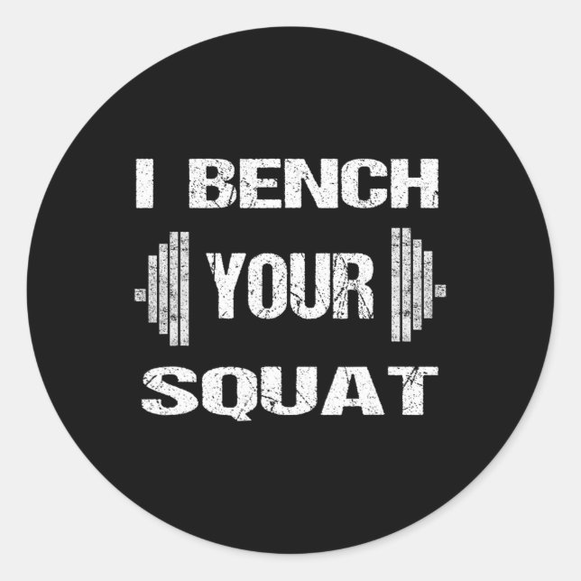 I Bench Your Squat Funny Powerlifting Bodybuilding Classic Round Sticker (Front)