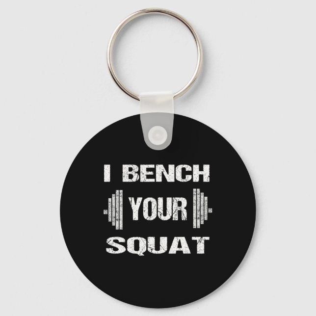 I Bench Your Squat Funny Powerlifting Bodybuilding Key Ring (Front)