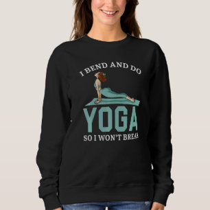 I Bend And Do Yoga So I Won't Break Spiritual Medi Sweatshirt