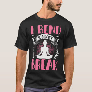 I Bend So I Don'T Break Shirt Funny Yoga Lovers Wo