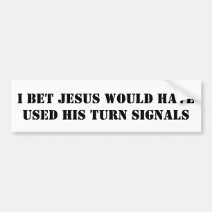 I bet JESUS would have used HIS turn signals Bumper Sticker