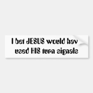 I bet JESUS would have used HIS turn signals Bumper Sticker