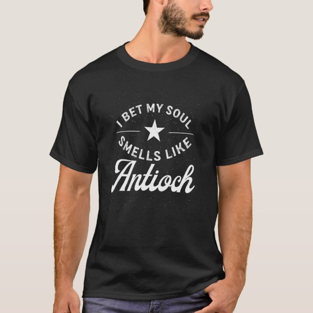 I Bet My Soul Smells Like Antioch Funny Hometown H T-Shirt (Front)