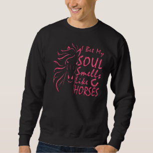 I Bet My Soul Smells Like Horses 8 Sweatshirt