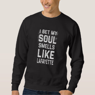 I Bet My Soul Smells Like Lafayette Hometown Humo Sweatshirt