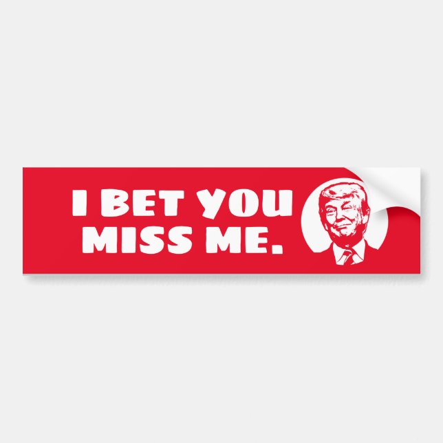I BET YOU MISS ME - Trump Bumper Sticker (Front)