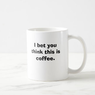 I bet you think this is coffee. coffee mug